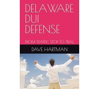DELAWARE DUI DEFENSE: FROM TRAFFIC STOP TO TRIAL (DELAWARE CRIMINAL JUSTICE DEFENSE SERIES)