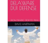DELAWARE DUI DEFENSE: FROM TRAFFIC STOP TO TRIAL (DELAWARE CRIMINAL JUSTICE DEFENSE SERIES)