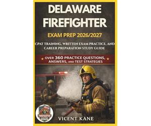 DELAWARE FIREFIGHTER EXAM PREP 2026/2027: CPAT Training, Written Exam Practice, and Career Preparation STUDY Guide