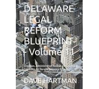 DELAWARE LEGAL REFORM BLUEPRINT - Volume 11: Litigation, Administrative Review, and Structural Correction for Durable Delaware Reform (Delaware Legal Reform Series)