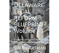DELAWARE LEGAL REFORM BLUEPRINT -Volume 13: Corrections, Jail Systems, Health Care, ADA, and Contractor Accountability (Delaware Legal Reform Series)