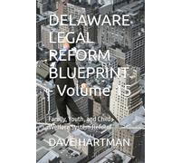 DELAWARE LEGAL REFORM BLUEPRINT - Volume 15: Family, Youth, and Child-Welfare System Reform: 17 (Delaware Legal Reform Series)