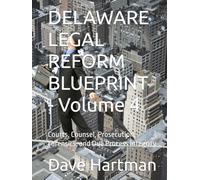 DELAWARE LEGAL REFORM BLUEPRINT - Volume 4: Courts, Counsel, Prosecution, Forensics, and Due Process Integrity (Delaware Legal Reform Series)