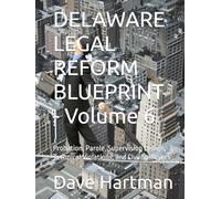 DELAWARE LEGAL REFORM BLUEPRINT - Volume 6: Probation, Parole, Supervision Design, Technical Violations, and Civil Spillovers (Delaware Legal Reform Series)