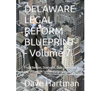 DELAWARE LEGAL REFORM BLUEPRINT - Volume 7: Fiscal Reform, Oversight, Data Governance, and Statewide System Redesign (Delaware Legal Reform Series)