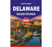 DELAWARE Reiseführer 2026: "Entdecken Sie die Strände, die Geschichte und das steuerfreie Einkaufen von Delaware: Der ultimative Reiseführer 2026 für ... Outdoor-Abenteuer und versteckte Juwelen"