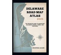 DELAWARE ROAD MAP ATLAS 2025: THE DEFINITIVE GUIDE TO NAVIGATING DELAWARE’S ROADS, TOWNS, AND TREASURES