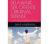 DELAWARE SEX OFFENSE CRIMINAL DEFENSE: VOLUME 1 - FROM ACCUSATION TO ACQUITTAL: A DEFENSE GUIDE TO DELAWARE SEX OFFENSE LAW, CONSTITUTIONAL RIGHTS, ... (DELAWARE CRIMINAL JUSTICE DEFENSE SERIES)