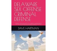 DELAWARE SEX OFFENSE CRIMINAL DEFENSE: VOLUME 1 - FROM ACCUSATION TO ACQUITTAL: A DEFENSE GUIDE TO DELAWARE SEX OFFENSE LAW, CONSTITUTIONAL RIGHTS, ... (DELAWARE CRIMINAL JUSTICE DEFENSE SERIES)