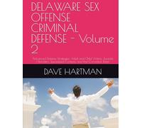DELAWARE SEX OFFENSE CRIMINAL DEFENSE - Volume 2: Advanced Defense Strategies: Adult and Child Victims, Juvenile Offenders, Specialized Contexts, and ... Delaware Criminal Justice Defense Series)