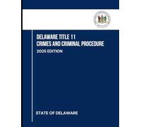 Delaware Title 11 - Crimes and Criminal Procedure: 2025 Edition
