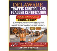 DELAWARE TRAFFIC CONTROL AND FLAGGER CERTIFICATION MASTERY GUIDE 2026/2027: A Complete Work Zone Safety Training with MUTCD-Based Principles, ... Exams to Help You Pass Your on the First Try