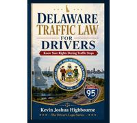 Delaware Traffic Law for Drivers: Know Your Rights During Traffic Stops (Know Your Traffic Rights A Driver's Guide to Traffic Stops)