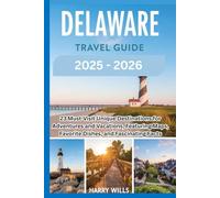 Delaware Travel Guide 2025-2026: 23 Must-Visit Unique Destinations for Adventures and Vacations, Featuring Their Maps, Favorite Cuisines, and Fascinating Facts (Must-Visit Destinations in USA)