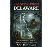 Delaware: True Hauntings, Urban Legends, and Paranormal Encounters from the First State (Spooky Stories: America's Haunted States)