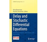 Delay and Stochastic Differential Equations: Modelling in Finance, Life Sciences, and Engineering: 12 (ICIAM2023 Springer Series, 12)