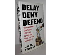 Delay, Deny, Defend: Why Insurance Companies Don't Pay Claims and What You Can Do about It