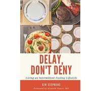 Delay, Don't Deny: Living an Intermittent Fasting Lifestyle