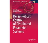 Delay-Robust Control of Distributed Parameter Systems: 13 (Advances in Delays and Dynamics, 13)