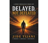 Delayed, Not Defeated: How I Turned Life's Setbacks into Strength, Purpose, and Lasting Impact