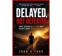 Delayed, Not Defeated: What Arsenal’s 22-Year Wait for the Premier League Teaches About Persistence, Patience, and Winning in Life