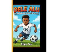 DELE ALLI: Chase the Ball, Chase the Dream - An inspiring football journey for kids who love the game