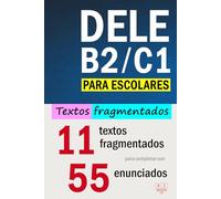 DELE B2/C1 PARA ESCOLARES: 11 textos fragmentados para completar con 55 enunciados: comprensión de lectura y uso de la lengua, tarea 5. Examen DELE B2/C1 escolar (Biblioteca ELE: estudio)
