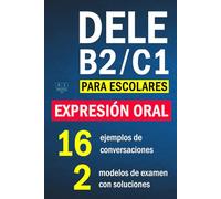DELE B2/C1 PARA ESCOLARES - EXPRESIÓN ORAL: 16 ejemplos de conversaciones, 2 modelos de examen con soluciones (Biblioteca ELE: estudio)