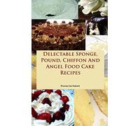 Delectable Sponge, Pound, Chiffon And Angel Food Cake Recipes