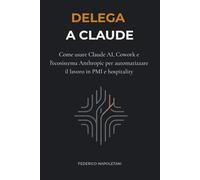 Delega a Claude: Come usare Claude AI, Cowork e l’ecosistema Anthropic per automatizzare il lavoro in PMI e hospitality (guida operativa)