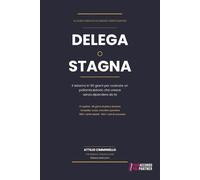 Delega o Stagna - La guida perduta dei grandi centir sanitari: Il sistema in 90 giorni per costruire un poliambulatorio o centro di fisioterapia che cresce senza dipendere da te