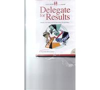 Delegate for Results / Multiply Your Impact and Get More Done Through Others