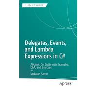 Delegates, Events, and Lambda Expressions in C#: A Hands-On Guide with Examples, Q&A, and Exercises (Apress Pocket Guides)