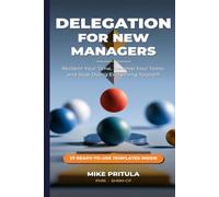 Delegation for New Managers: The Step-by-Step System to Reclaim Your Time, Develop Your Team, and Stop Doing Everything Yourself