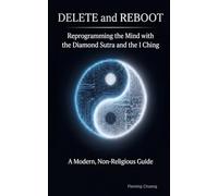 DELETE and REBOOT-Reprogramming the Mind with the Diamond Sutra and the I Ching: A Modern, Non-Religious Guide
