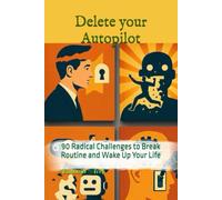 Delete Your Autopilot: 90 Radical Challenges to Break Routine and Wake Up Your Life (Works of Bahazid)