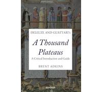 Deleuze And Guattari's A Thousand Plateaus: A Critical Introduction And Guide