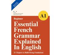 DELF A1 Essential French Grammar Explained in English: A study companion to the French DELF A1 beginner grammar syllabus (Essential French Grammar Explained in English Series)