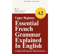 DELF A2 French Grammar Explained in English (Upper Beginner): The Complete French DELF A2 Grammar Syllabus with Step-by-Step Explanations (Essential French Grammar Explained in English Series)