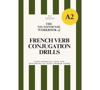 DELF A2 No-Nonsense Workbook of French Verb Conjugation Drills: A Practical Workbook for Complete Verb Mastery (Essential French Grammar Explained in English Series)