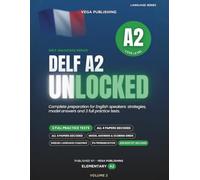DELF A2 Unlocked: Complete Preparation for English Speakers: Strategies, Model Answers and Scoring Grids for All Four Papers, plus A2 Grammar Review and 3 Full Practice Tests with Answer Key