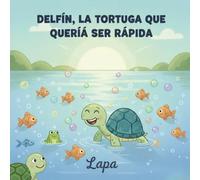 Delfin, la tortuga que quería ser rapida: Dolphin, the turtle who wanted to be fast