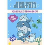 Delfin Vorschule Übungsheft für Kinder ab 3 Jahren: Ein spannendes und lehrreiches Arbeitsbuch mit Labyrinthen, Zeichnen, Zählen, Punkt-zu-Punkt-Übungen und mehr!