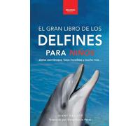 Delfines El Gran Libro de los Delfines para Niños: 100+ datos sorprendentes, fotos, curiosidades ¡y mucho más!: 5 (Libros de Animales Para Niños)