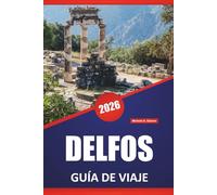 DELFOS GUÍA DE VIAJE 2026: Ruinas antiguas, vistas a las montañas, sitios arqueológicos, cultura local, itinerarios y consejos de viaje para explorar el sitio sagrado de Grecia