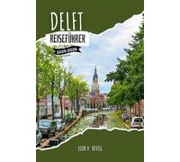 Delft Reiseführer 2025-2026: Entdecken Sie Delft: Geschichte, versteckte Schätze, Top-Attraktionen, preisgünstige Abenteuer und Insidertipps
