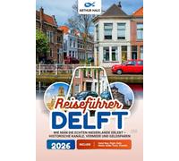 Delft Reiseführer 2026: Wie man die echten Niederlande erlebt - historische Kanäle, Vermeer und Geldsparen