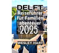 Delft Reiseführer für Familienabenteuer 2025