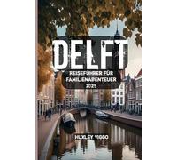 Delft Reiseführer für Familienabenteuer 2025