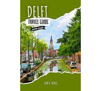 Delft Travel Guide 2025-2026: Discover Delft: History, Hidden Gems, Top Attractions, Budget Adventures and Insider Tips